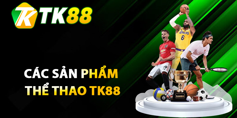 Thể Thao TK88 Càn Quét Đấu Trường Cá Cược Trực Tuyến 2 Các sản phẩm thể thao TK88 đáng chơi nhất