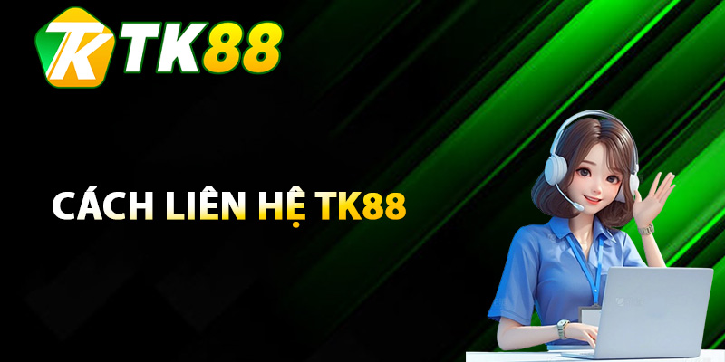 Liên Hệ TK88 Trực Tuyến – Hỗ Trợ Thành Viên 24/7 1 Cập nhật các cách liên hệ TK88 mới nhất