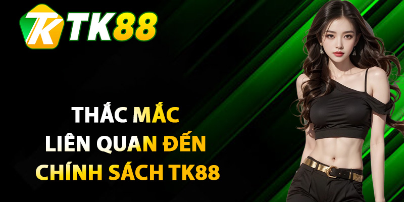 Chính Sách TK88 – Quy Định Chi Tiết Cho Người Dùng 2 Giải đáp thắc mắc liên quan đến chính sách TK88