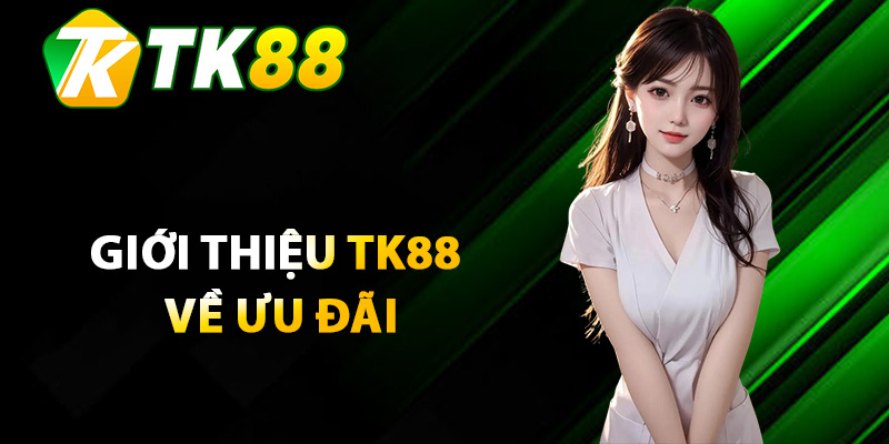Giới Thiệu TK88 – Thương hiệu Game Giải Trí Uy Tín 2025 3 Giới thiệu TK88 về ưu đãi dành riêng cho bet thủ