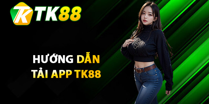 Tải App TK88 – Các Bước Toàn Diện Để Trải Nghiệm Cá Cược 2 Hướng dẫn chi tiết quy trình tải app TK88