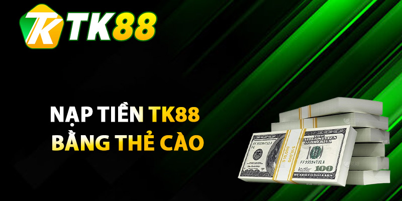 Nạp Tiền TK88 – Trải Nghiệm Phương Thức Linh Hoạt Nhanh 3 Nạp tiền TK88 bằng thẻ cào