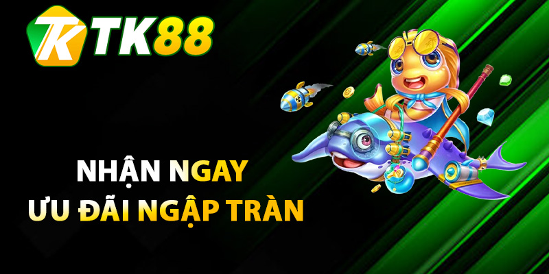 Bắn Cá TK88 - Game Săn Thưởng Tuyệt Đỉnh Đáng Chơi Nhất 2 Nhận ngay ưu đãi ngập tràn khi chiến game bắn cá TK88