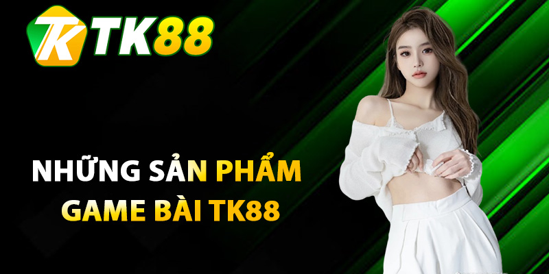 Game Bài TK88 - Bật Mí Những Trải Nghiệm Siêu Cuốn Hút 2 Những sản phẩm game bài TK88 nổi tiếng