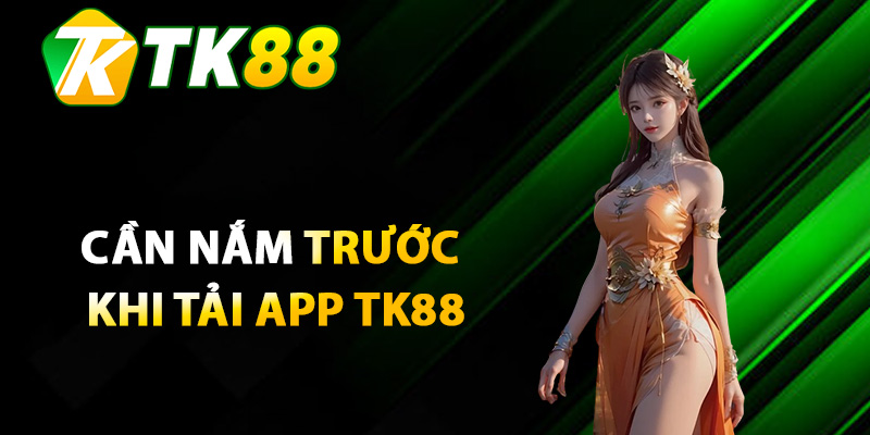 Tải App TK88 – Các Bước Toàn Diện Để Trải Nghiệm Cá Cược 1 Thông tin cần nắm trước khi tải app TK88