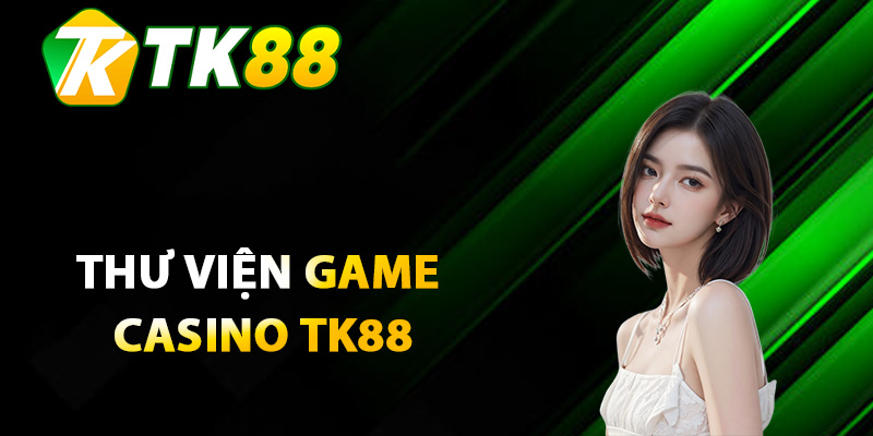 Casino Tk88 Nắm Bắt Cơ Hội Săn Thưởng Không Giới Hạn 2 Thư viện game casino TK88