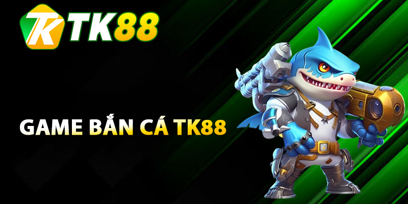 Bắn Cá TK88 - Game Săn Thưởng Tuyệt Đỉnh Đáng Chơi Nhất 1 Tìm hiểu sơ qua về game bắn cá TK88