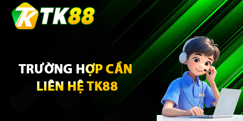 Liên Hệ TK88 Trực Tuyến – Hỗ Trợ Thành Viên 24/7 2 Trường hợp cấp bách cần liên hệ TK88 là gì?